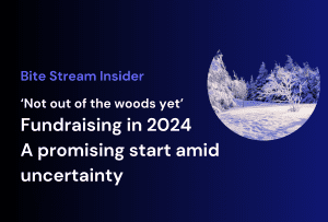 Bite Stream Insider - ‘Not out of the woods yet’ Fundraising in 2024 A promising start amid uncertainty