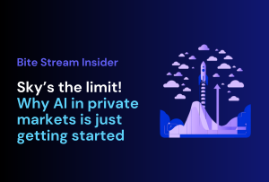 Bite Stream Insider blog: Sky’s the limit! Why AI in private markets is just getting started