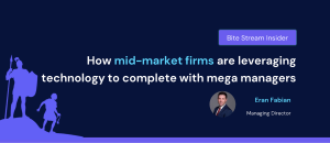 Bite Stream Insider - How mid-market firms are leveraging technology to compete with mega managers. Article written by Eran Fabian, Managing Director