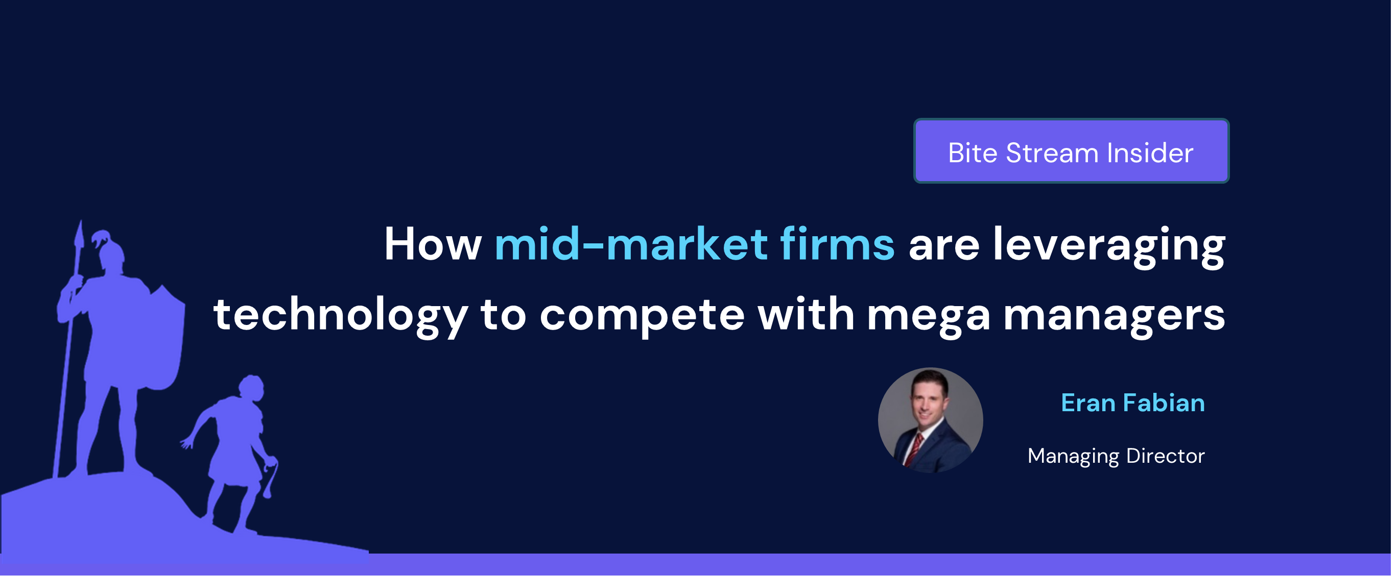 Bite Stream Insider -How mid-market firms are leveraging technology to complete with mega managers written by Eran Fabian, Managing Director at Bite Stream, Bite Investments