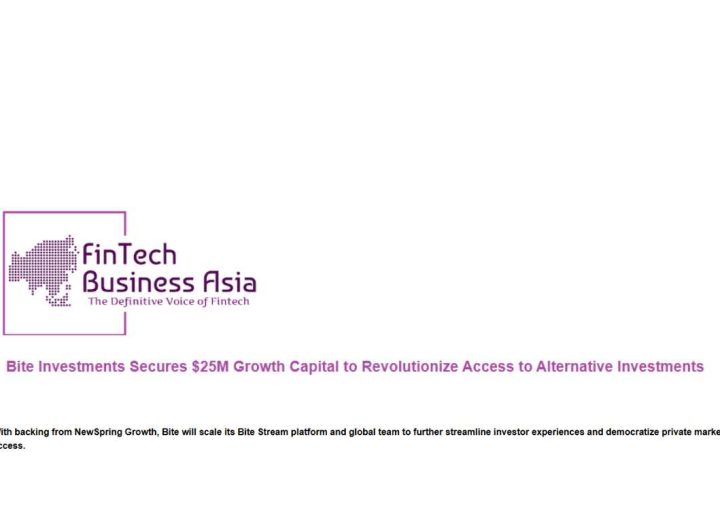 Fintech Business Asia logo - the definitive voice of fintech. Heading "Bite Investments Secures $25M Growth Capital to Revolutionize Access to Alternative Investments" Description "With backing from NewSpring Growth, Bite will scale its Bite Stream platform and global team to further streamline investor experiences and democratize private market access."