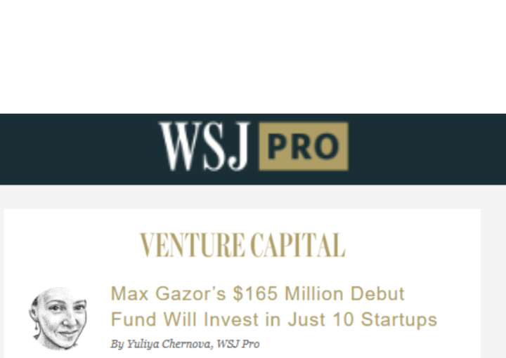 Wall Street Journal PRO logo. Header of newsletter " Venture Capital Max Gazor’s $165 Million Debut Fund Will Invest in Just 10 Startups" By Yuliya Chernova, WSJ Pro