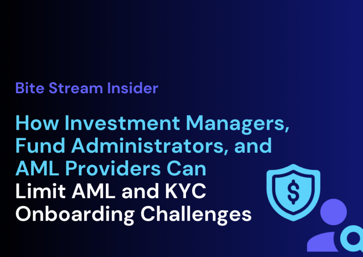 Bite Stream Insider: How Investment Managers, Fund Administrators, and AML Providers Can Limit AML and KYC Onboarding Challenges